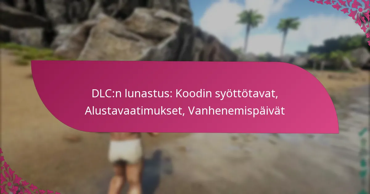 DLC:n lunastus: Koodin syöttötavat, Alustavaatimukset, Vanhenemispäivät