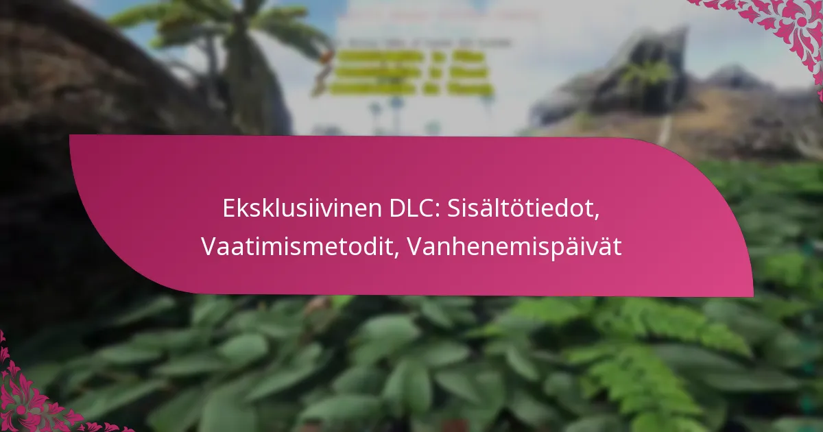 Eksklusiivinen DLC: Sisältötiedot, Vaatimismetodit, Vanhenemispäivät