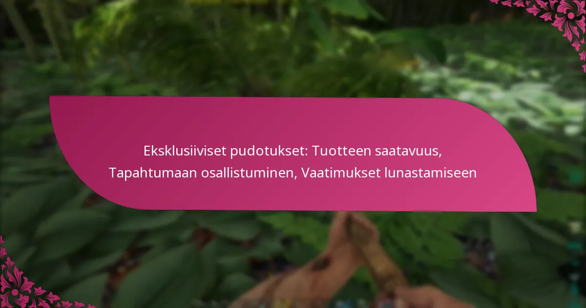Eksklusiiviset pudotukset: Tuotteen saatavuus, Tapahtumaan osallistuminen, Vaatimukset lunastamiseen