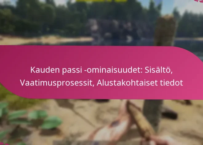 Kauden passi -ominaisuudet: Sisältö, Vaatimusprosessit, Alustakohtaiset tiedot