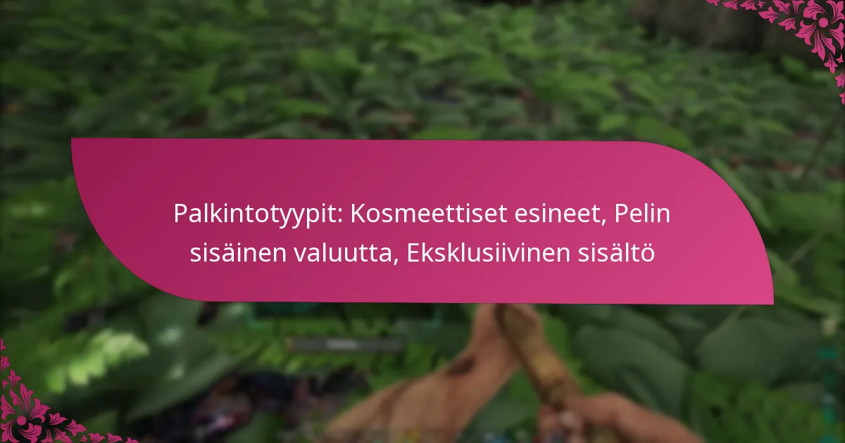 Palkintotyypit: Kosmeettiset esineet, Pelin sisäinen valuutta, Eksklusiivinen sisältö
