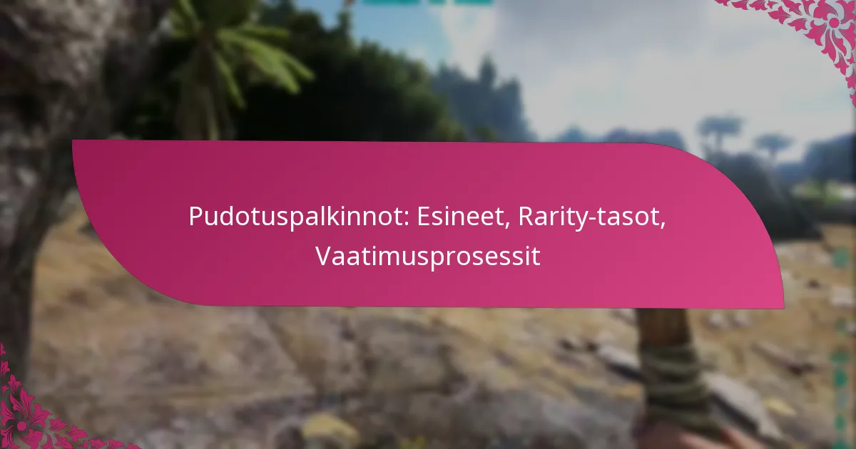 Pudotuspalkinnot: Esineet, Rarity-tasot, Vaatimusprosessit