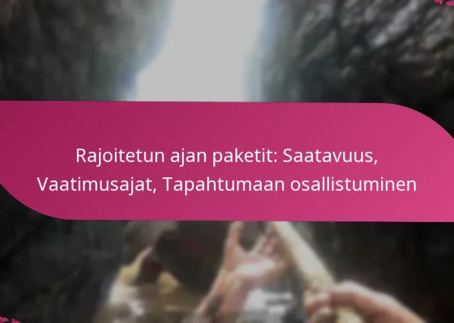 Rajoitetun ajan paketit: Saatavuus, Vaatimusajat, Tapahtumaan osallistuminen