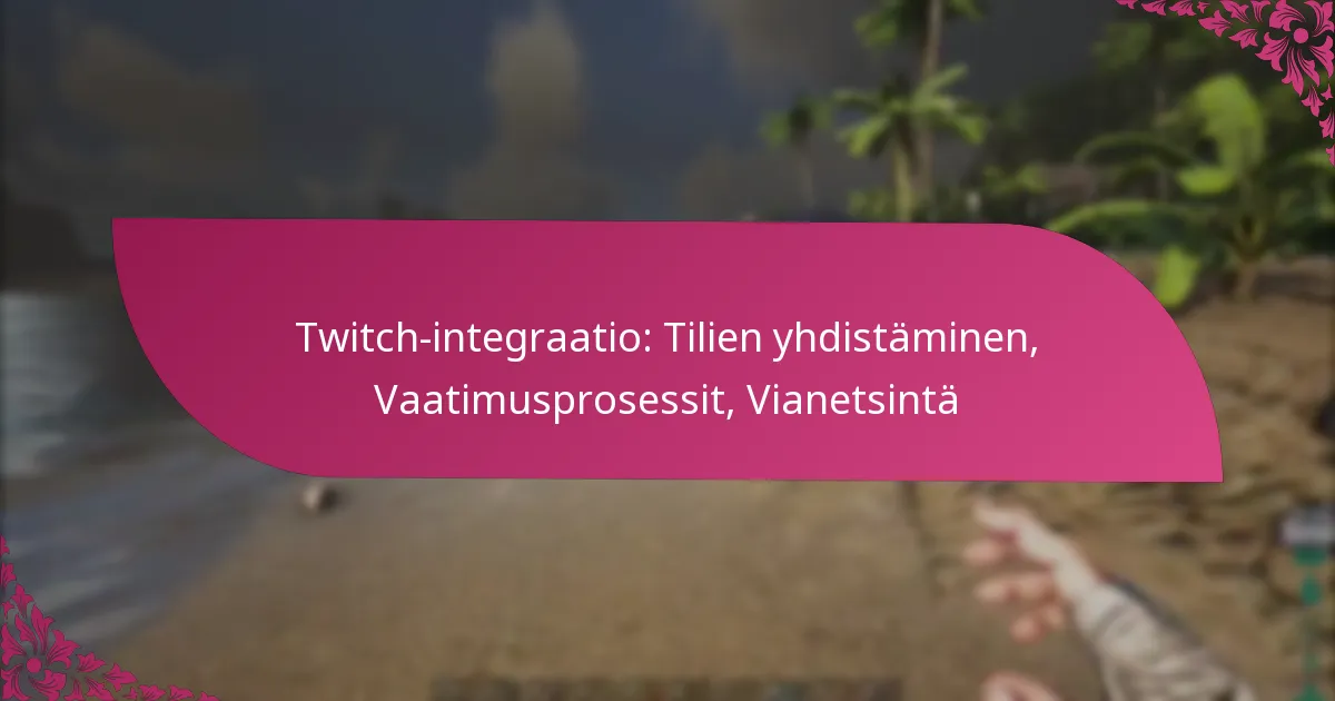 Twitch-integraatio: Tilien yhdistäminen, Vaatimusprosessit, Vianetsintä