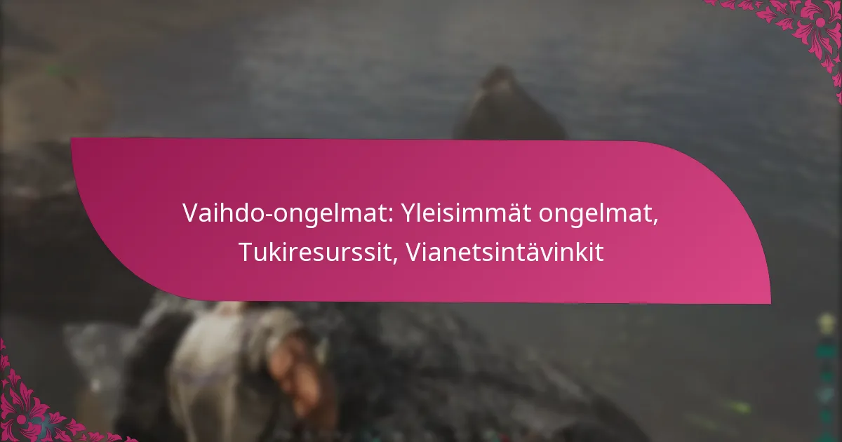 Vaihdo-ongelmat: Yleisimmät ongelmat, Tukiresurssit, Vianetsintävinkit