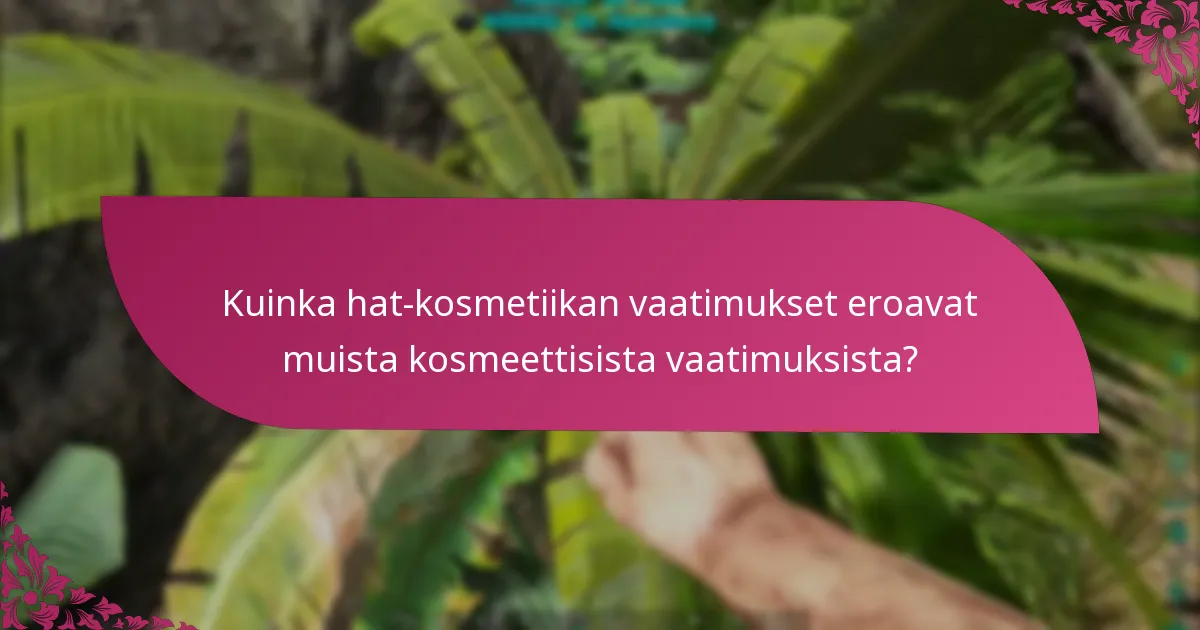 Mitkä ovat hat-kosmetiikan vaatimusaikarajat?