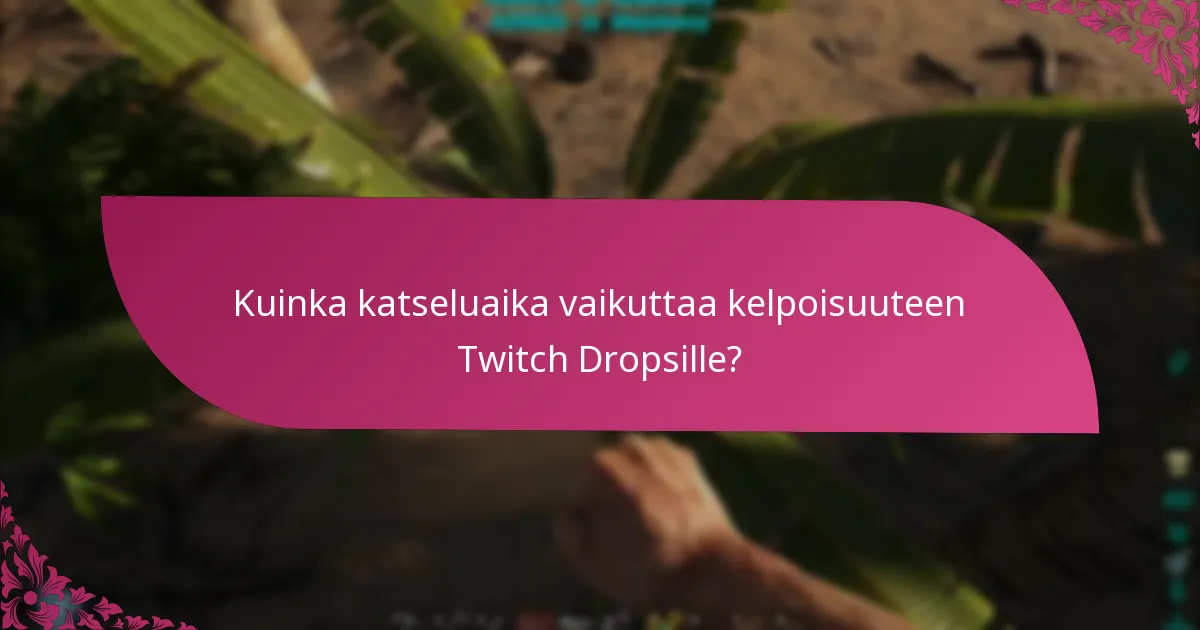 Kuinka katseluaika vaikuttaa kelpoisuuteen Twitch Dropsille?