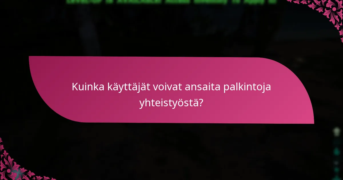 Kuinka käyttäjät voivat ansaita palkintoja yhteistyöstä?