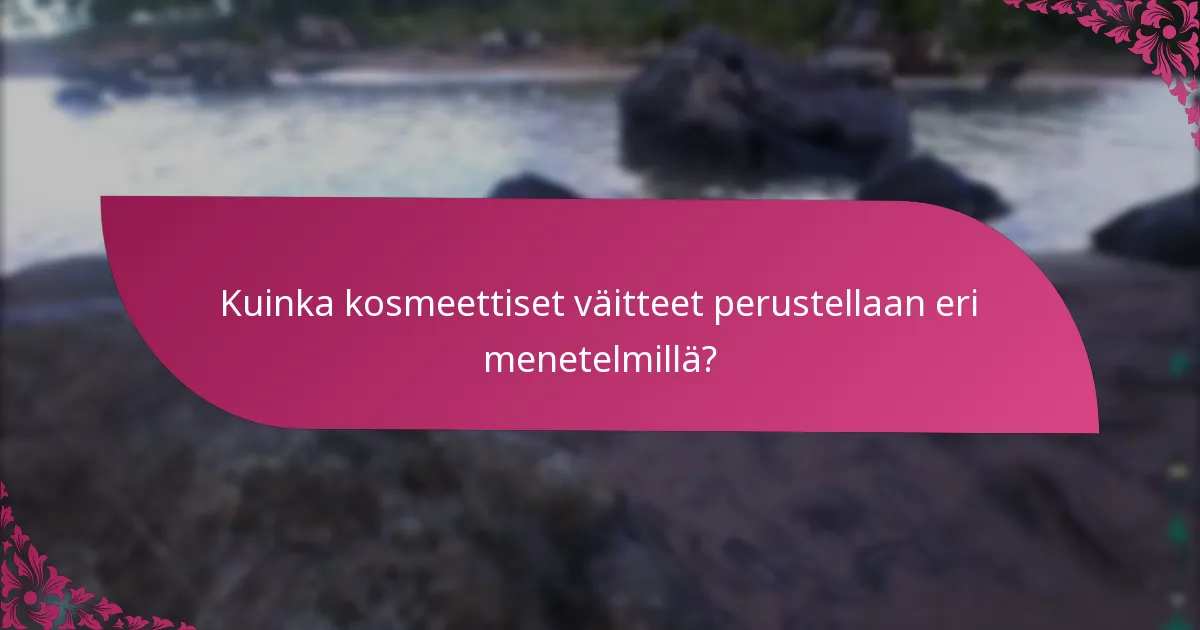Kuinka kosmeettiset väitteet perustellaan eri menetelmillä?