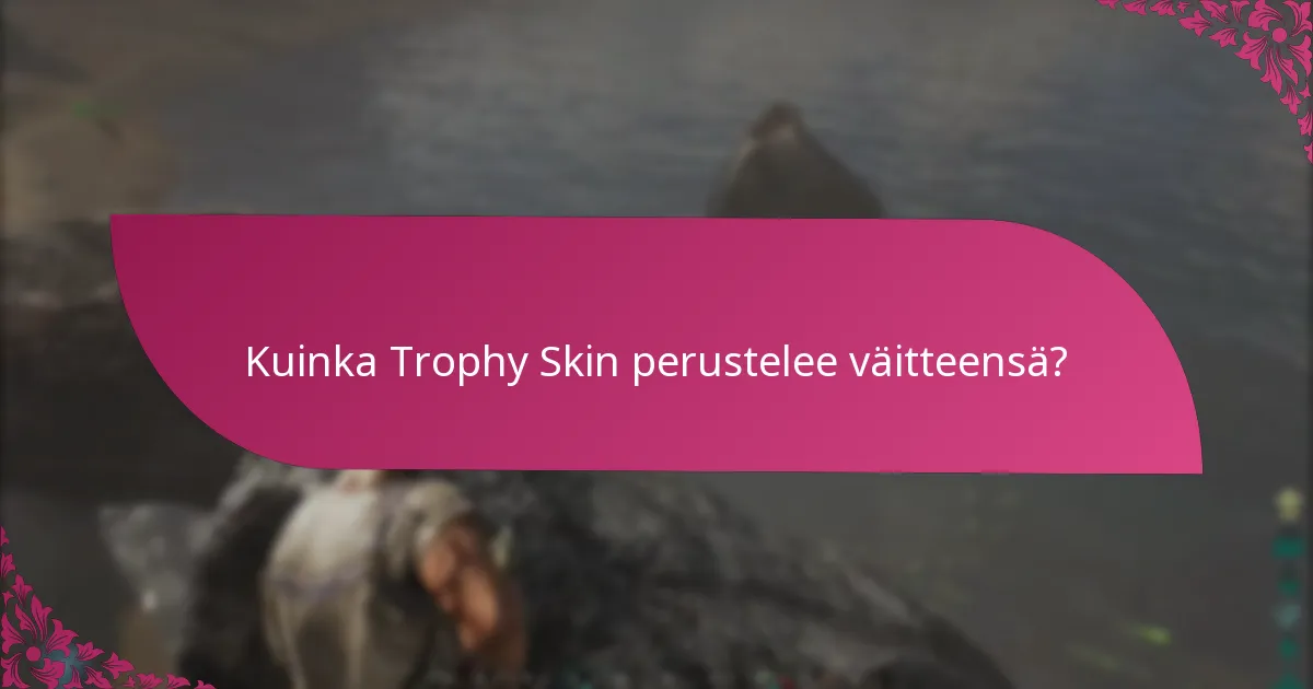 Kuinka Trophy Skin perustelee väitteensä?