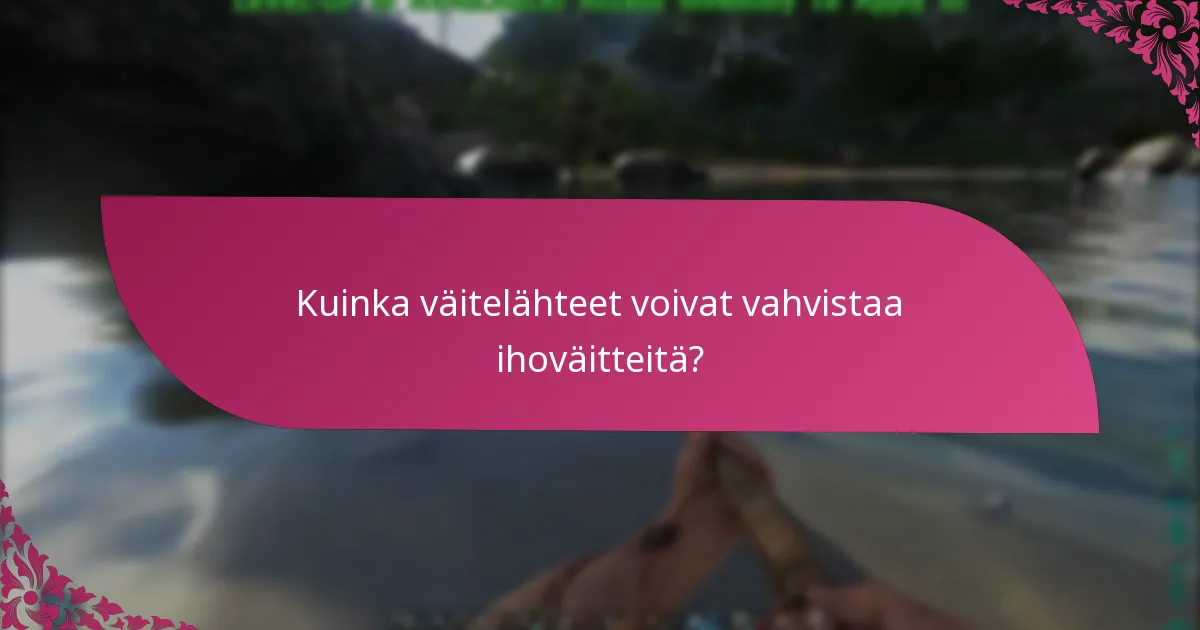 Kuinka väitelähteet voivat vahvistaa ihoväitteitä?