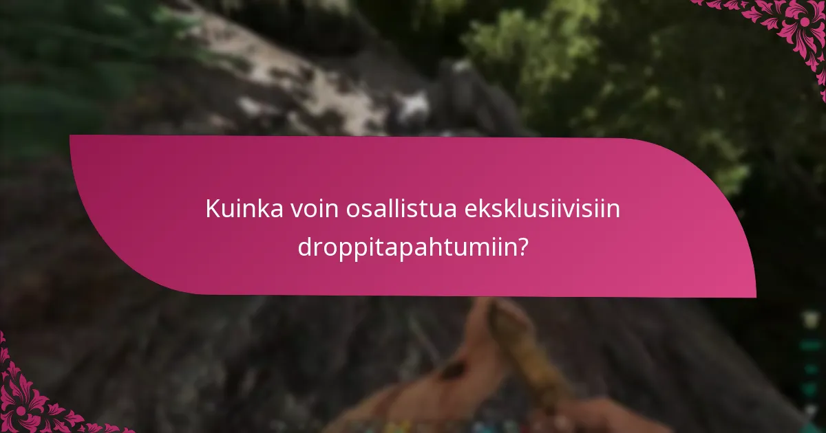 Milloin eksklusiiviset droppit ovat saatavilla?