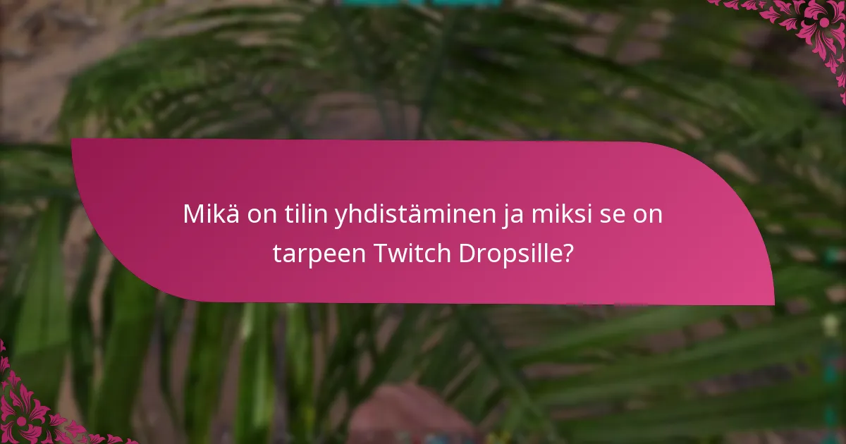 Mikä on tilin yhdistäminen ja miksi se on tarpeen Twitch Dropsille?