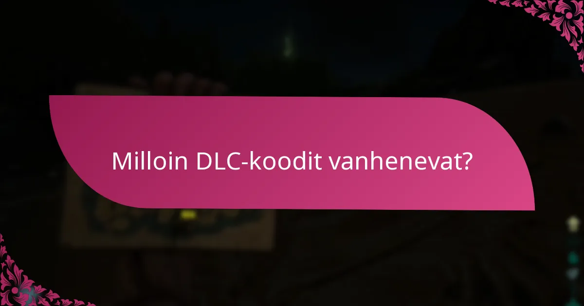 Milloin DLC-koodit vanhenevat?