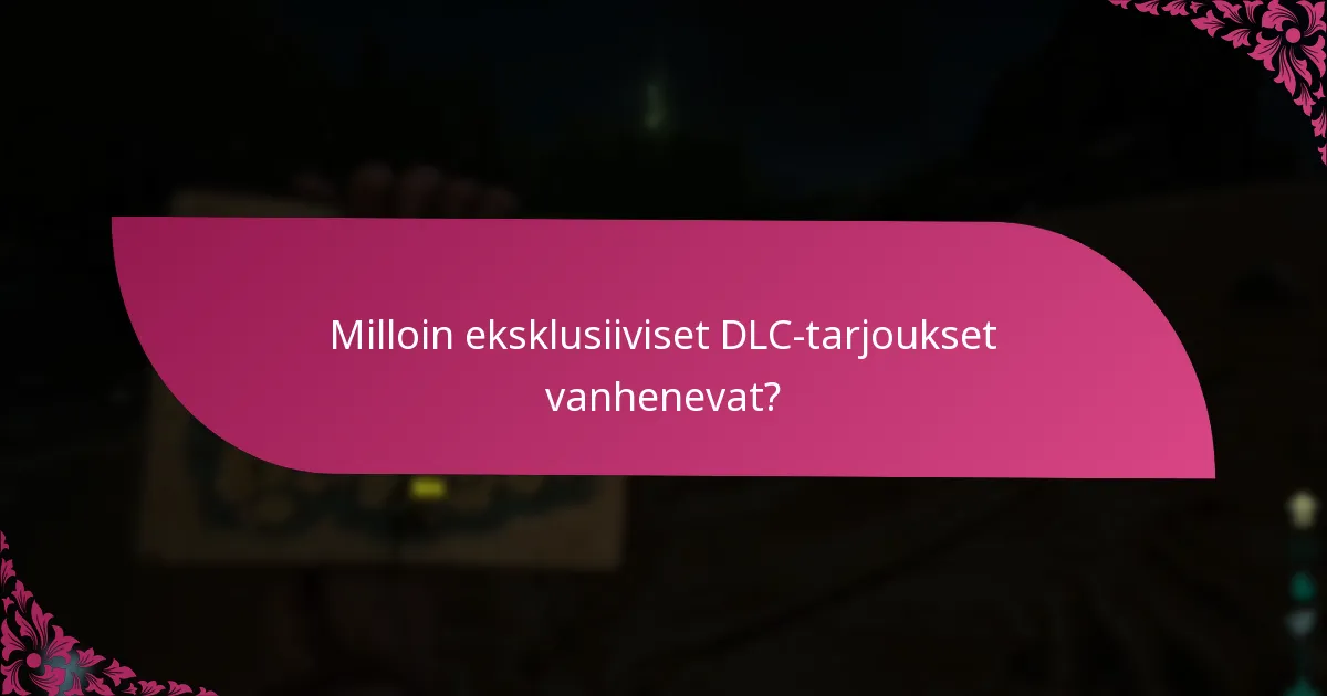 Milloin eksklusiiviset DLC-tarjoukset vanhenevat?