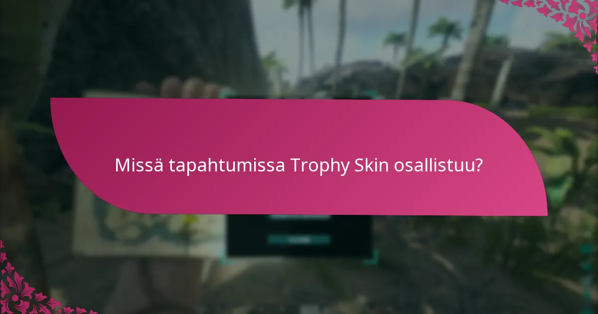 Missä tapahtumissa Trophy Skin osallistuu?