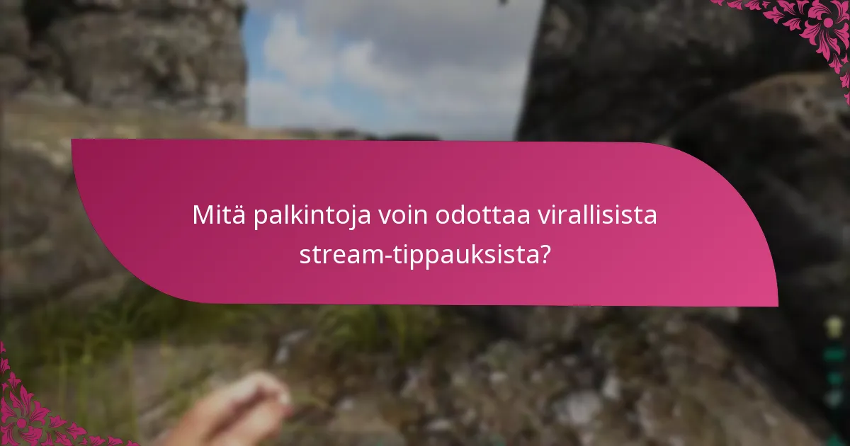 Mitä palkintoja voin odottaa virallisista stream-tippauksista?