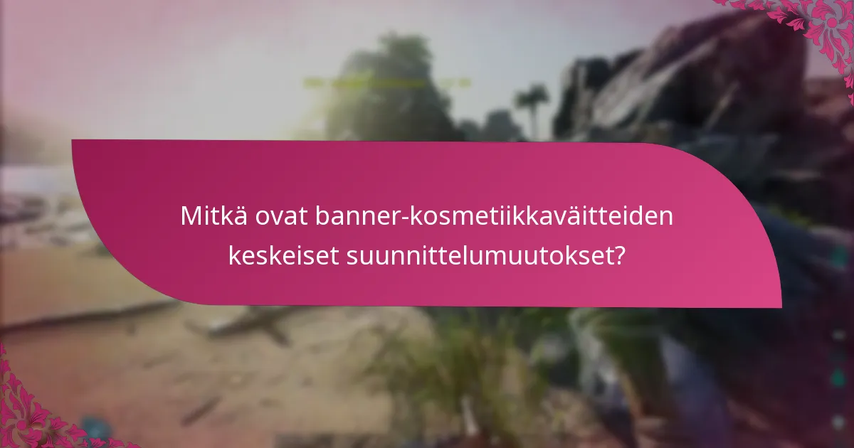 Mitkä tapahtumat vaikuttavat banner-kosmetiikkaväitteisiin?