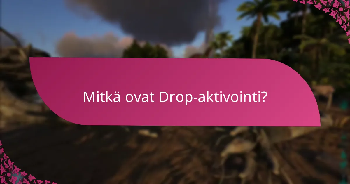Mitkä ovat kelpoisuuskriteerit drop-aktivoinnille?