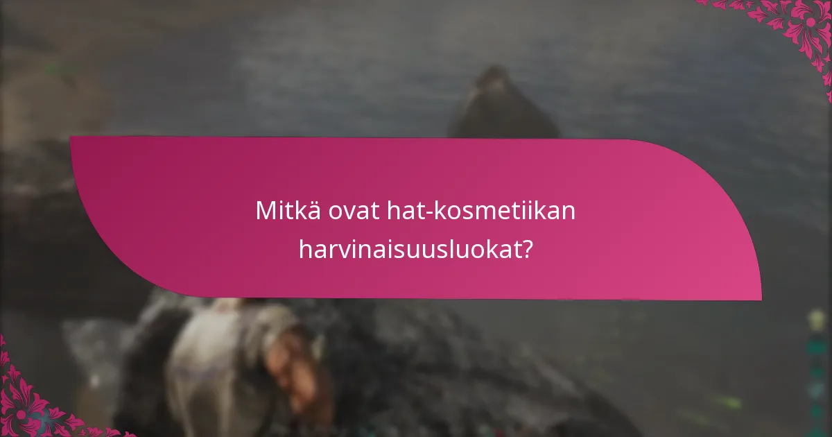 Mitkä ovat hat-kosmetiikan harvinaisuusluokat?