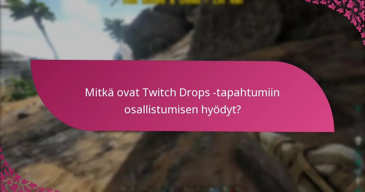 Mitkä ovat Twitch Drops -tapahtumiin osallistumisen hyödyt?