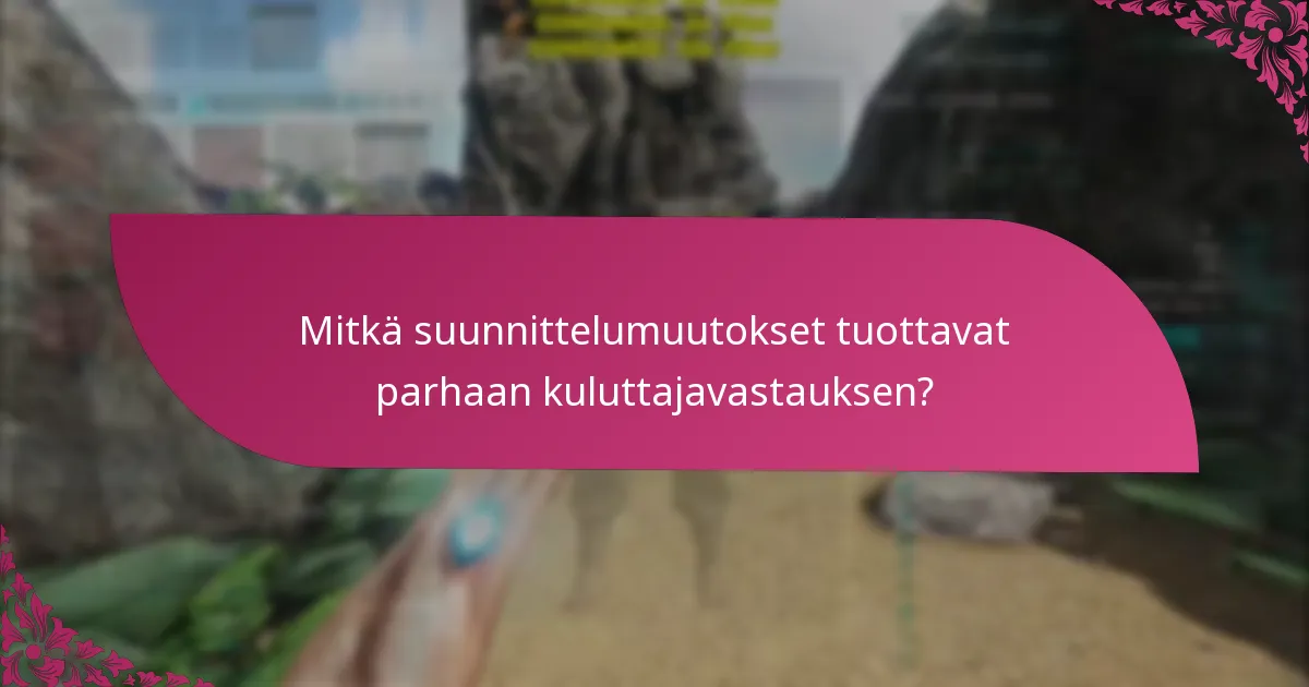 Mitkä suunnittelumuutokset tuottavat parhaan kuluttajavastauksen?